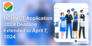 NCHMCT Application 2024 Deadline Extended to April 7, 2024; Check Revised Schedule Here